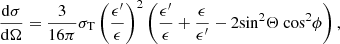 Mathematical equation: $$ \begin{aligned} \frac{\mathrm{d} \sigma }{\mathrm{d}\Omega }=\frac{3}{16 \pi } \sigma _{\rm T}\left(\frac{\epsilon ^{\prime }}{\epsilon }\right)^2\left( \frac{\epsilon ^{\prime }}{\epsilon } +\frac{\epsilon }{\epsilon ^{\prime }}- 2 \mathrm{\sin }^2 \Theta ~ \mathrm{\cos }^2 \phi \right), \end{aligned} $$