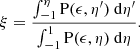 Mathematical equation: $$ \begin{aligned} \xi =\frac{\int ^\eta _{-1} \mathrm{P}(\epsilon , \eta ^{\prime })~\mathrm{d} \eta ^{\prime }}{\int ^1_{-1} \mathrm{P}(\epsilon ,\eta )~\mathrm{d} \eta } . \end{aligned} $$