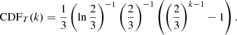 Mathematical equation: $$ \begin{aligned} \mathrm{CDF}_T(k) = \frac{1}{3}\left(\ln \frac{2}{3}\right)^{-1}\left(\frac{2}{3}\right)^{-1}\left(\left(\frac{2}{3}\right)^{k-1}- 1\right). \end{aligned} $$
