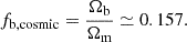 Mathematical equation: $$ \begin{aligned} f_{\mathrm{b,cosmic}}=\frac{\Omega _{\rm b}}{\Omega _{\rm m}}\simeq 0.157. \end{aligned} $$