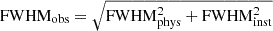 Mathematical equation: $ \rm{FWHM}_\mathrm{{obs}}=\sqrt{\mathrm{{FWHM}_\mathrm{{phys}}^2+\rm{FWHM}_\mathrm{{inst}}^2}} $