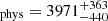 Mathematical equation: $ _\mathrm{{phys}}=3971^{+363}_{-440} $