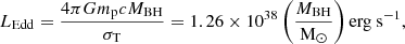 Mathematical equation: $$ \begin{aligned} \begin{split} L_{\rm {Edd}}&= \frac{4\pi G m_{\rm p}c M_{\rm {BH}}}{\sigma _{\rm T}}= 1.26\times 10^{38} \left(\frac{M_{\rm {BH}}}{\mathrm{{M}_\odot }}\right) \mathrm {erg\ s^{-1}},\quad \end{split} \end{aligned} $$