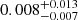 $ 0.008_{-0.007}^{+0.013} $