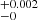 $ _{-0}^{+ 0.002} $