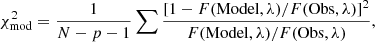 Mathematical equation: $$ \begin{aligned} \chi ^2_{\rm mod}=\frac{1}{N-p-1} \sum {\frac{[1-F(\mathrm{Model}, \lambda )/F(\mathrm{Obs}, \lambda )]^2}{F(\mathrm{Model}, \lambda )/F(\mathrm{Obs}, \lambda )}}, \end{aligned} $$