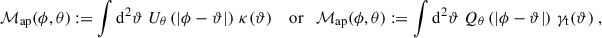 Mathematical equation: $$ \begin{aligned} \mathcal{M} _{\rm ap}(\phi ,\theta ):=\int \mathrm{d}^2\vartheta \; U_{\theta }\left(|\phi -\vartheta |\right) \, \kappa (\vartheta ) \quad \text{ or} \quad \mathcal{M} _{\rm ap}(\phi ,\theta ):=\int \mathrm{d}^2\vartheta \; Q_{\theta }\left(|\phi -\vartheta |\right) \, \gamma _{\rm t}(\vartheta )\;, \end{aligned} $$