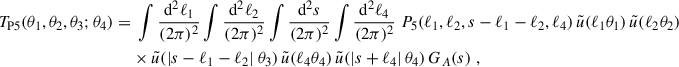 Mathematical equation: $$ \begin{aligned} T_{\rm P5}(\theta _1,\theta _2,\theta _3;\theta _4) = &\;\int \frac{\mathrm{d}^2\ell _1}{(2\pi )^2}\int \frac{\mathrm{d}^2\ell _2}{(2\pi )^2} \int \frac{\mathrm{d}^2s}{(2\pi )^2} \int \frac{\mathrm{d}^2\ell _4}{(2\pi )^2} \; P_5(\ell _1,\ell _2,s-\ell _1 - \ell _2,\ell _4) \, \tilde{u}(\ell _1 \theta _1) \, \tilde{u}(\ell _2 \theta _2) \nonumber \\&\times \tilde{u}(|s-\ell _1 - \ell _2|\ \theta _3) \, \tilde{u}(\ell _4 \theta _4) \, \tilde{u}(|s+\ell _4|\, \theta _4) \, G_A(s)\;, \end{aligned} $$