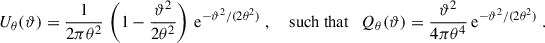 Mathematical equation: $$ \begin{aligned} U_\theta (\vartheta ) = \frac{1}{2\pi \theta ^2} \, \left(1-\frac{\vartheta ^2}{2\theta ^2}\right) \, \mathrm{e}^{-\vartheta ^2/(2\theta ^2)}\;, \quad \text{ such} \text{ that} \quad Q_\theta (\vartheta ) = \frac{\vartheta ^2}{4\pi \theta ^4}\,\mathrm{e}^{-\vartheta ^2/(2\theta ^2)}\;. \end{aligned} $$