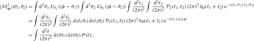 Mathematical equation: $$ \begin{aligned} \langle {\mathcal{M} _{\rm ap}^2}\rangle (\theta _1,\theta _2)&=\int \mathrm{d}^2\vartheta _1 \; U_{\theta _1}\left(|\phi -\vartheta _1|\right) \int \mathrm{d}^2\vartheta _2 \; U_{\theta _2}\left(|\phi -\vartheta _2|\right) \int \frac{\mathrm{d}^2\ell _1}{(2\pi )^2} \int \frac{\mathrm{d}^2\ell _2}{(2\pi )^2} \; \mathcal{P} _2(\ell _1,\ell _2) \, (2\pi )^2 \, \delta _{\rm D}(\ell _1+\ell _2) \, \mathrm{e}^{-\mathrm{i}\,(\ell _1\cdot \vartheta _1+\ell _2\cdot \vartheta _2)} \nonumber \\&= \int \frac{\mathrm{d}^2\ell _1}{(2\pi )^2} \int \frac{\mathrm{d}^2\ell _2}{(2\pi )^2} \; \tilde{u}(\ell _1 \theta _1) \, \tilde{u}(\ell _2 \theta _2) \, \mathcal{P} _2(\ell _1,\ell _2) \, (2\pi )^2 \, \delta _{\rm D}(\ell _1+\ell _2) \, \mathrm{e}^{-\mathrm{i}\, (\ell _1+\ell _2)\cdot \phi } \\&=\int \frac{\mathrm{d}^2\ell }{(2\pi )^2}\; \tilde{u}(\ell \theta _1)\,\tilde{u}(\ell \theta _2) \, P(\ell )\,, \nonumber \end{aligned} $$