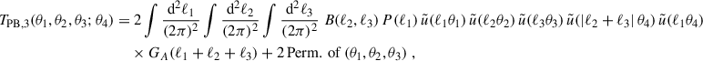 Mathematical equation: $$ \begin{aligned} T_{\rm PB,3}(\theta _1,\theta _2,\theta _3;\theta _4) = &\;2 \int \frac{\mathrm{d}^2\ell _1}{(2\pi )^2}\int \frac{\mathrm{d}^2\ell _2}{(2\pi )^2} \int \frac{\mathrm{d}^2\ell _3}{(2\pi )^2} \; B(\ell _2,\ell _3) \, P(\ell _1) \, \tilde{u}(\ell _1 \theta _1) \, \tilde{u}(\ell _2 \theta _2) \, \tilde{u}(\ell _3 \theta _3) \, \tilde{u}(|\ell _2+\ell _3|\, \theta _4) \, \tilde{u}(\ell _1 \theta _4) \nonumber \\&\times G_A(\ell _1+\ell _2+\ell _3) + 2\, \mathrm{Perm.\,of}\,(\theta _1,\theta _2,\theta _3)\;, \end{aligned} $$