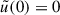 Mathematical equation: $ \tilde{u}(0) = 0 $