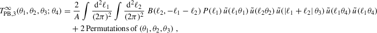 Mathematical equation: $$ \begin{aligned} T_{\rm PB,3}^{\infty }(\theta _1,\theta _2,\theta _3;\theta _4) = &\;\frac{2}{A}\int \frac{\mathrm{d}^2\ell _1}{(2\pi )^2}\int \frac{\mathrm{d}^2\ell _2}{(2\pi )^2} \; B(\ell _2,-\ell _1-\ell _2) \, P(\ell _1) \, \tilde{u}(\ell _1 \theta _1) \, \tilde{u}(\ell _2 \theta _2) \, \tilde{u}(|\ell _1+\ell _2|\, \theta _3) \, \tilde{u}(\ell _1 \theta _4) \, \tilde{u}(\ell _1 \theta _4) \nonumber \\&+ 2\, \mathrm{Permutations\,of}\,(\theta _1,\theta _2,\theta _3) \;, \end{aligned} $$