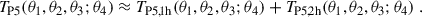 Mathematical equation: $$ \begin{aligned} T_{\rm P5}(\theta _1,\theta _2,\theta _3;\theta _4)\approx T_{\rm P5,1h}(\theta _1,\theta _2,\theta _3;\theta _4)+T_{\rm P5,2h}(\theta _1,\theta _2,\theta _3;\theta _4)\;. \end{aligned} $$