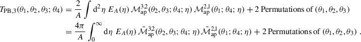 Mathematical equation: $$ \begin{aligned} T_{\rm PB,3}(\theta _1,\theta _2,\theta _3;\theta _4) =&\;\frac{2}{A} \int \mathrm{d}^2\eta \; E_A(\eta ) \, \mathcal{M} _{\rm ap}^{3,2}(\theta _2,\theta _3;\theta _4;\eta ) \, \mathcal{M} _{\rm ap}^{2,1}(\theta _1;\theta _4;\eta ) + 2\, \mathrm{Permutations\,of}\,(\theta _1,\theta _2,\theta _3)\nonumber \\ =&\;\frac{4\pi }{A} \int _0^\infty \mathrm{d}\eta \; E_A(\eta ) \, \bar{\mathcal{M} }_{\rm ap}^{3,2}(\theta _2,\theta _3;\theta _4;\eta ) \, \bar{\mathcal{M} }_{\rm ap}^{2,1}(\theta _1;\theta _4;\eta ) + 2\, \mathrm{Permutations\,of}\,(\theta _1,\theta _2,\theta _3)\;. \end{aligned} $$