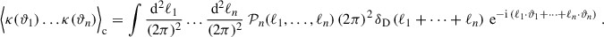 Mathematical equation: $$ \begin{aligned} \Big \langle \kappa (\vartheta _1)\dots \kappa (\vartheta _n)\Big \rangle _{\rm c}=\int \frac{\mathrm{d}^2\ell _1}{(2\pi )^2}\dots \frac{\mathrm{d}^2\ell _n}{(2\pi )^2} \; \mathcal{P} _n(\ell _1,\dots ,\ell _n) \, (2\pi )^2 \, \delta _{\rm D}\left(\ell _1+\dots +\ell _n\right) \, \mathrm{e}^{-\mathrm{i}\,(\ell _1\cdot \vartheta _1+\dots +\ell _n\cdot \vartheta _n)}\;. \end{aligned} $$