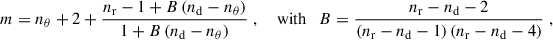Mathematical equation: $$ \begin{aligned} m = n_\theta +2+\frac{n_{\rm r}-1+B\,(n_{\rm d}-n_\theta )}{1+B\,(n_{\rm d}-n_\theta )}\;, \quad \text{ with}\quad B=\frac{n_{\rm r}-n_{\rm d}-2}{(n_{\rm r}-n_{\rm d}-1)\,(n_{\rm r}-n_{\rm d}-4)}\;, \end{aligned} $$