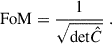 Mathematical equation: $$ \begin{aligned} \mathrm{FoM}=\frac{1}{\sqrt{\mathrm{det}\hat{C}}}\;. \end{aligned} $$
