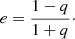 Mathematical equation: $$ \begin{aligned} {e=\frac{1-q}{1+q}}\cdot \end{aligned} $$