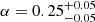 Mathematical equation: $ \alpha = 0.25^{+0.05}_{-0.05} $