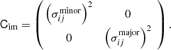 Mathematical equation: $$ \begin{aligned} \mathsf C_{\rm im} = \left(\!\!\begin{array}{cc} \left(\sigma ^\mathrm{minor}_{ij}\right)^2&0 \\ 0&\left(\sigma ^\mathrm{major}_{ij}\right)^2 \end{array}\right). \end{aligned} $$