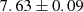 $ \phantom{-}7.63\pm{0.09} $