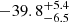 $ -39.8^{+5.4}_{-6.5} $