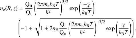 Mathematical equation: \begin{multline} n_{\rm e}(R,z)= \frac{\rm Q_{\textsc{ii}}}{\rm Q_{\textsc{i}}}\left( \frac{2 \pi m_{\rm e} \kB T}{h^2} \right)^{3/2} \exp \left( \frac{-\chi}{\kB T} \right) \\ \left(-1 + \sqrt{ 1 + 2 n_{\rm H} \frac{\rm Q_{\textsc{i}}}{\rm Q_{\textsc{ii}}} \left( \frac{2 \pi m_{\rm e} \kB T}{h^2} \right)^{-3/2} \exp \left(\frac{\chi}{\kB T}\right)} \right). \end{multline}