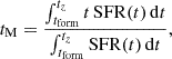 Mathematical equation: $$ \begin{aligned} t_{\rm M} = \frac{\int _{t_{\rm form}}^{t_z} t\,\mathrm{SFR} (t)\,\mathrm{d}t}{\int _{t_{\rm form}}^{t_z} \mathrm{SFR} (t)\,\mathrm{d}t}, \end{aligned} $$