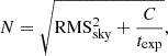 Mathematical equation: $$ \begin{aligned} N = \sqrt{ \mathrm{{RMS}}^{2}_{\rm {sky}} + \frac{C}{t_{\rm {exp}}} }, \end{aligned} $$