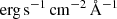 Mathematical equation: $ \mathrm{erg}\,\mathrm{s}^{-1}\,\mathrm{cm}^{-2}\,\AA^{-1} $