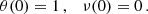 Mathematical equation: $$ \begin{aligned} \theta (0) = 1\, , \quad \nu (0) = 0\, . \end{aligned} $$