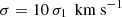 Mathematical equation: $ \sigma = 10\,\sigma_{1}\,\text{ km s}^{-1} $