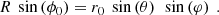 Mathematical equation: $$ \begin{aligned} R \, \text{ sin}\left(\phi _{0}\right)&= r_0\,\text{ sin}\left(\theta \right)\,\text{ sin}\left(\varphi \right) ~. \end{aligned} $$