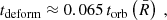 Mathematical equation: $$ \begin{aligned} t_{\text{deform}} \approx 0.065 \, t_{\text{orb}}\left(\bar{R}\right) ~, \end{aligned} $$