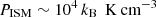 Mathematical equation: $ P_{\text{ISM}} \sim 10^4\, k_{\text{B}}\,\text{ K cm}^{-3} $