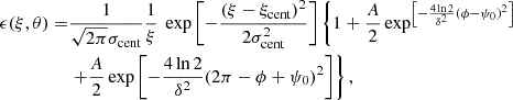 Mathematical equation: $$ \begin{aligned} \epsilon (\xi ,\theta ) =&\frac{1}{\sqrt{2\pi }\sigma _{\mathrm{cent} }} \frac{1}{\xi } \ \exp {\left[-\frac{(\xi -\xi _{\rm cent})^2}{2\sigma _{\rm cent}^2}\right]} \left\{ 1 + \frac{A}{2} \exp ^{\left[-\frac{4 \ln 2}{\delta ^2}(\phi -\psi _0)^2\right]}\right.\nonumber \\&\left. + \frac{A}{2} \exp {\left[-\frac{4 \ln 2}{\delta ^2}(2\pi -\phi + \psi _0)^2\right]}\right\} , \end{aligned} $$
