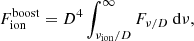 Mathematical equation: $$ \begin{aligned} F^{\mathrm{boost} }_{\mathrm{ion} } = D^4 \int _{\nu _{\mathrm{ion} }/D}^\infty F_{\nu /D} \ \mathrm{d}\nu , \end{aligned} $$