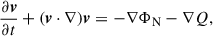 Mathematical equation: $$ \begin{aligned}&\frac{\partial \boldsymbol{v}}{\partial t} + (\boldsymbol{v}\cdot \nabla )\boldsymbol{v} = -\nabla \Phi _{\rm N} - \nabla Q, \end{aligned} $$