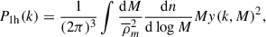 Mathematical equation: $$ \begin{aligned} P_{\rm 1h}(k)&= \frac{1}{(2\pi )^3}\int \frac{\mathrm{d}M}{\overline{\rho }_m^2}\frac{\mathrm{d}n}{\mathrm{d}\log M} M y(k,M)^2, \end{aligned} $$