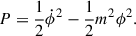 Mathematical equation: $$ \begin{aligned} P&= \frac{1}{2}\dot{\phi }^2 - \frac{1}{2}m^2\phi ^2. \end{aligned} $$