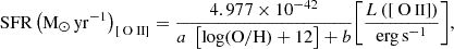 Mathematical equation: $$ \begin{aligned} \mathrm{SFR}\left(\mathrm{M_\odot \, yr^{-1}}\right)_{\rm [{\text{ O}}{\small {{\text{ II}}}}]} = \frac{4.977\times 10^{-42}}{a\; \left[{\log (\mathrm{O/H})+12}\right]+b} {\left[\frac{L\left(\mathrm{[{\text{ O}}{\small {{\text{ II}}}}]}\right)}{\mathrm{erg\, s^{-1}}}\right]}, \end{aligned} $$