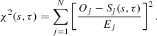 Mathematical equation: $$ \begin{aligned} \chi ^2(s, \tau ) = \sum _{j=1}^{N} \left[\frac{O_j - {S\!}_j(s, \tau )}{E_j}\right]^2. \end{aligned} $$