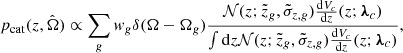 Mathematical equation: $$ \begin{aligned} p_{\rm cat}(z,\hat{\Omega })&\propto \sum _g w_g \delta (\Omega - \Omega _g) \frac{\mathcal{N} (z; \tilde{z}_g, \tilde{\sigma }_{z,g}) \frac{\mathrm{d} V_c}{\mathrm{d} z}(z; \boldsymbol{\lambda }_c )}{\int \mathrm{d} z \mathcal{N} (z; \tilde{z}_g, \tilde{\sigma }_{z,g}) \frac{\mathrm{d} V_c}{\mathrm{d} z}(z; \boldsymbol{\lambda }_c )}, \end{aligned} $$