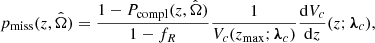 Mathematical equation: $$ \begin{aligned} p_{\rm miss}(z,\hat{\Omega })&= \frac{1-P_{\rm compl}(z,\hat{\Omega })}{1-f_R}\frac{1}{V_c(z_{\rm max}; \boldsymbol{\lambda }_c)}\frac{\mathrm{d} V_c}{\mathrm{d} z }(z;\boldsymbol{\lambda }_c), \end{aligned} $$