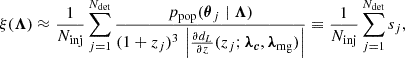 Mathematical equation: $$ \begin{aligned} \xi (\boldsymbol{\Lambda }) \approx \frac{1}{N_\mathrm{inj} } \sum _{j = 1}^{N_\mathrm{det} } \frac{p_{\rm pop}(\boldsymbol{\theta }_j \mid \boldsymbol{\Lambda })}{(1+z_j)^3 \, \left|\frac{\partial d_L}{\partial z}(z_j; \boldsymbol{\lambda _c}, \boldsymbol{\lambda }_{\rm mg}) \right|} \equiv \frac{1}{N_\mathrm{inj} } \sum _{j = 1}^{N_\mathrm{det} } s_j, \end{aligned} $$