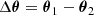 Mathematical equation: $$ \begin{aligned} \Delta {\boldsymbol{\theta }} = {\boldsymbol{\theta }}_1 - {\boldsymbol{\theta }}_2 \end{aligned} $$
