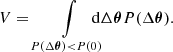 Mathematical equation: $$ \begin{aligned} V = \int \limits _{P(\Delta \boldsymbol{\theta }) < P(0)} \!\!\!\!\!\!\mathrm{d} \Delta \boldsymbol{\theta }P(\Delta {\boldsymbol{\theta }}).\; \end{aligned} $$