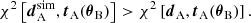 Mathematical equation: $$ \begin{aligned} \chi ^2\left[\boldsymbol{d}^\mathrm{sim}_{\rm A},\boldsymbol{t}_{\rm A}(\boldsymbol{\theta }_{\rm B})\right]>\chi ^2\left[\boldsymbol{d}_{\rm A},\boldsymbol{t}_{\rm A}(\boldsymbol{\theta }_{\rm B})\right].\; \end{aligned} $$