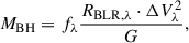 Mathematical equation: $$ \begin{aligned} M_{\rm BH}=f_\lambda \frac{R_{\mathrm{BLR},\lambda }\cdot \Delta V^{2}_\lambda }{G} , \end{aligned} $$